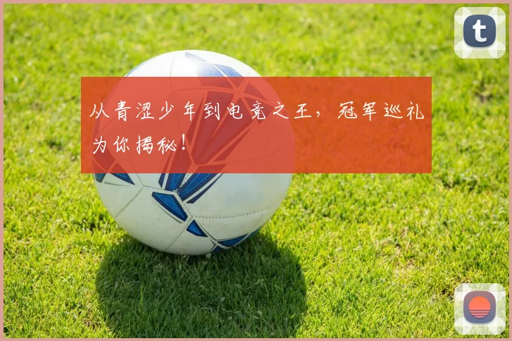 从青涩少年到电竞之王,冠军巡礼为你揭秘!