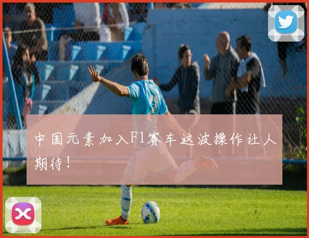 中国元素加入F1赛车这波操作让人期待！