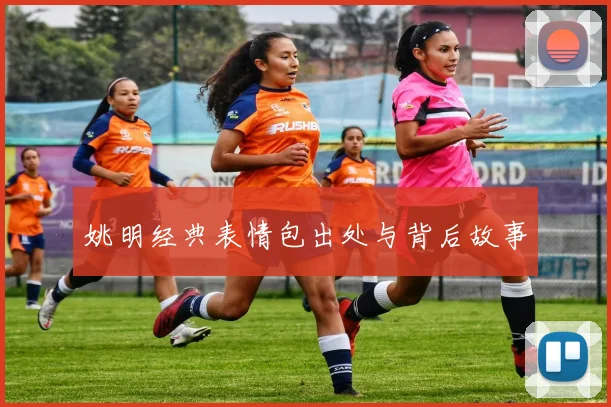 姚明经典表情包出处与背后故事