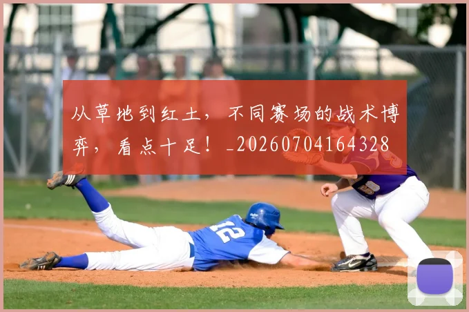 从草地到红土，不同赛场的战术博弈，看点十足！_20260704164328