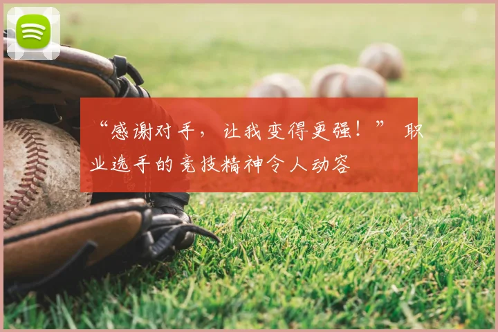 “感谢对手，让我变得更强！” 职业选手的竞技精神令人动容