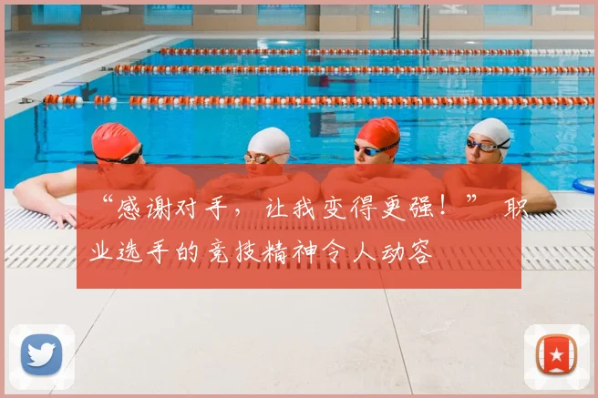 “感谢对手,让我变得更强!” 职业选手的竞技精神令人动容