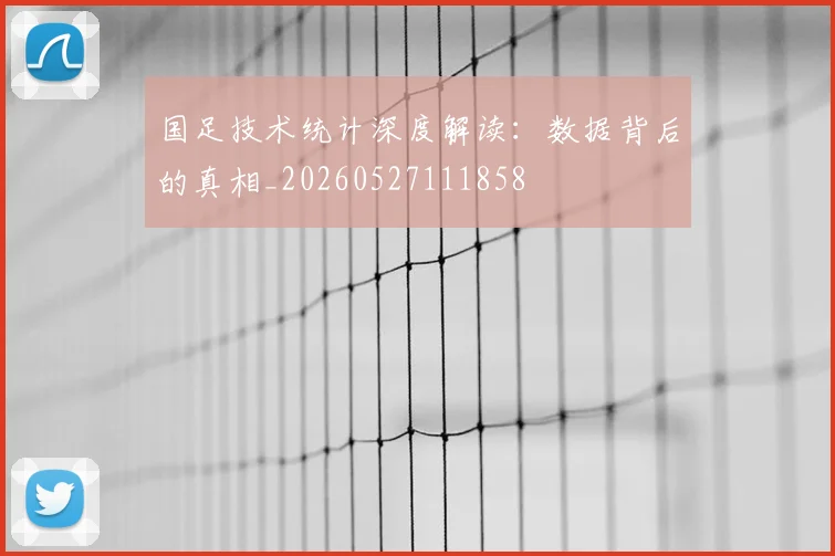 国足技术统计深度解读：数据背后的真相_20260527111858