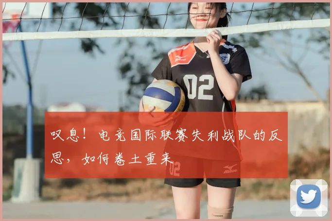 叹息！电竞国际联赛失利战队的反思，如何卷土重来