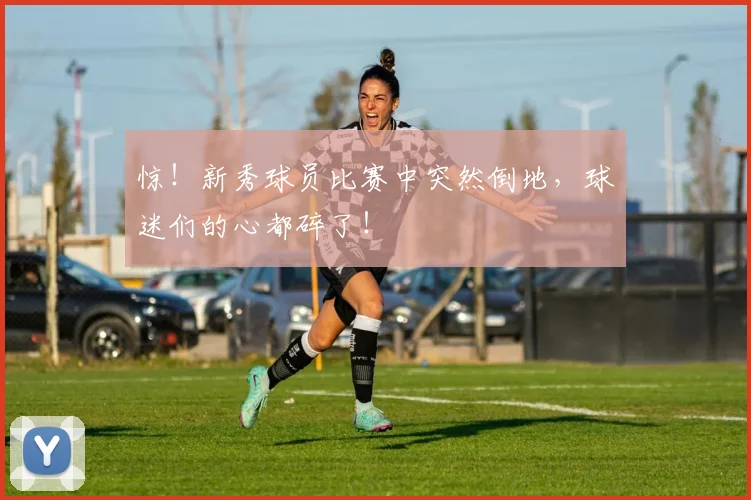 惊！新秀球员比赛中突然倒地，球迷们的心都碎了！