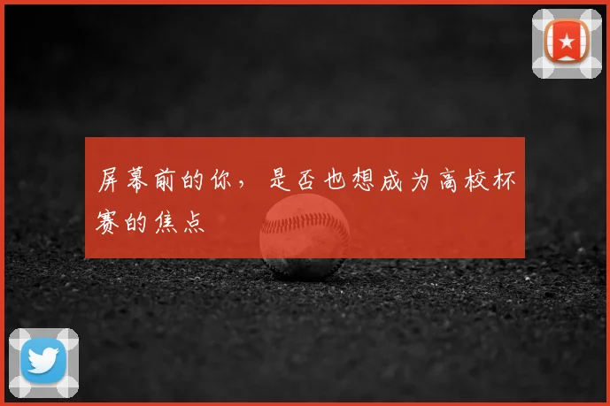 屏幕前的你,是否也想成为高校杯赛的焦点