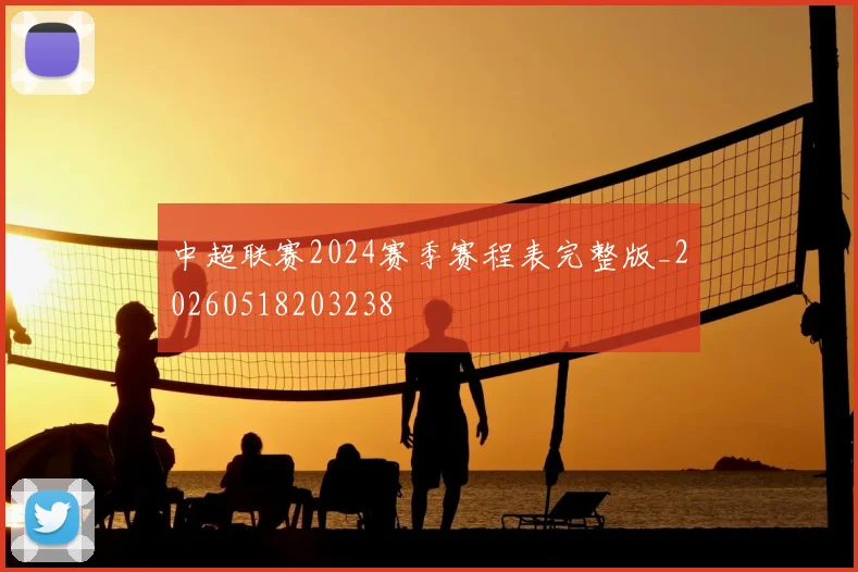 中超联赛2024赛季赛程表完整版_20260518203238