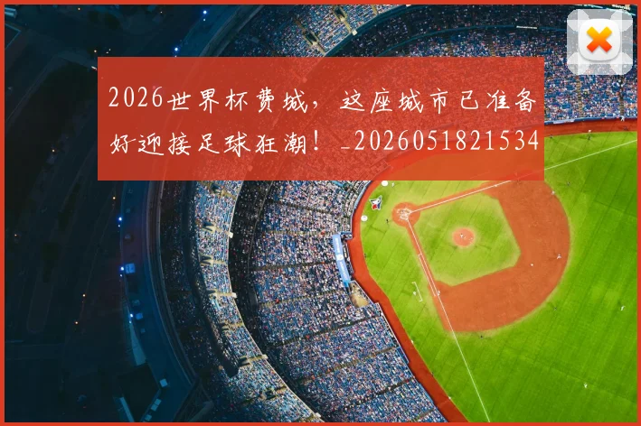 2026世界杯费城，这座城市已准备好迎接足球狂潮！_20260518215346