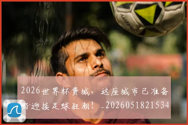 2026世界杯费城,这座城市已准备好迎接足球狂潮!_20260518215346